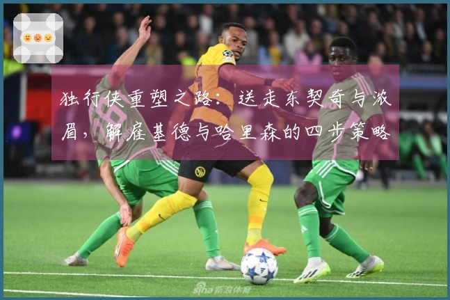 独行侠重塑之路：送走东契奇与浓眉，解雇基德与哈里森的四步策略